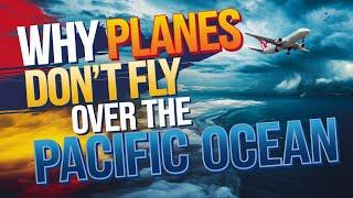 Why Planes Don't Fly Over the Pacific Ocean