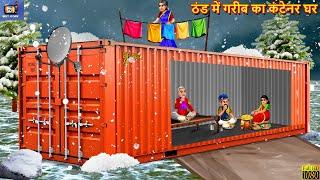 ठंड में गरीब का कंटेनर घर | Thand Me Container Ghar | Hindi Kahani | Moral Stories | Bedtime Story