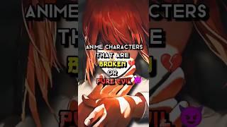Anime characters that are broken .or pure evil. #animeshorts #short  #animeworldS28 #shortsedit