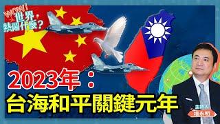 2023年： 台海和平關鍵元年｜Wow世界熱鬧什麼｜楊永明