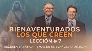 7. BIENAVENTURADOS LOS QUE CREEN, Temas en el Evangelio de Juan || Escuela Sabática 4T