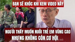 Bạn sẽ khóc khi xem video này. Người thầy muốn nuôi các học sinh vùng cao nhưng không còn cơ hội