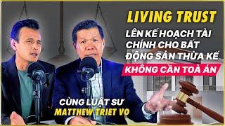 Tìm Hiểu Về Living Trust và Các Luật Nhà Đất ở Mỹ với Luật Sư Matthew Triết Võ and anh Evan Huynh