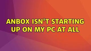 Ubuntu: Anbox isn't starting up on my PC at all