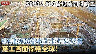 5000人500台设备同时施工，北京花300亿造最强高铁站，大小相当于2个上海虹桥站，施工画面惊艳全球！【京津冀大格局】