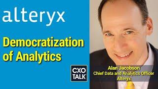 Alteryx: Democratization of Analytics and Data (CXOTalk #761)