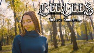 To Love Somebody - Bee Gees (by Giulia Sirbu)