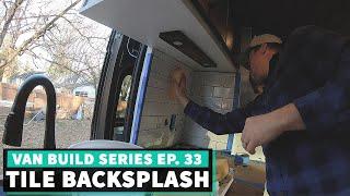 Tile Backsplash In Self Built Van Conversion //Ep. 33 DIY VAN BUILD