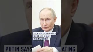 Putin says Russia creating buffer zone along Ukrainian border