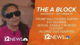 The A Block: Trump rallygoers' eyes injured, sexual assault in MCSO custody and injured dog adopted