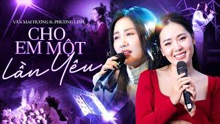 CHO EM MỘT LẦN YÊU - PHƯƠNG LINH & VĂN MAI HƯƠNG Khiến Fan "Say Như Điếu Đổ" Với Giọng Live Đỉnh Nóc