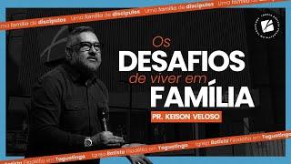 Os desafios de viver em família - Pr. Keison Veloso