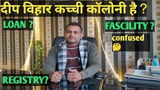 क्या दीप विहार कच्ची कॉलोनी hai? रजिस्ट्री है या नहीं | Loan ?| is Deep vihar is unapproved colony 