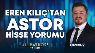 Eren Kılıç'dan ASTOR Hisse Yorumu "10 Kasım 2024" | Allbatross Yatırım