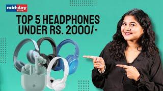 Planning to buy a budget friendly headphone? Check out top 5 headphones under Rs. 2000