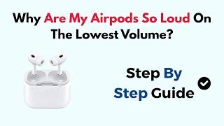 Why Are My Airpods So Loud On The Lowest Volume?
