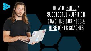 How To Build A Successful Nutrition Coaching Business & Hire Other Coaches