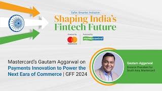 Mastercard’s Gautam Aggarwal on Payments Innovation to Power the Next Eara of Commerce | GFF 2024