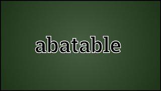 What Abatable Means