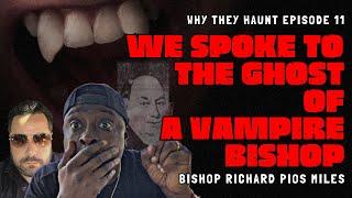 WE SPOKE TO A VAMPIRE BISHOP - BONUS - WHY THEY HAUNT