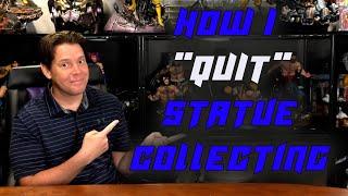 How I "QUIT" STATUE COLLECTING: Part 1