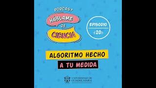 Háblame de Ciencia, episodio 20: Algoritmo hecho a tu medida