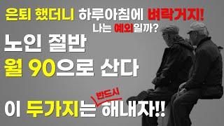 잘 나가던 직장인 은퇴하니 벼락 거지된다. 은퇴 노후 절반이 빈민되고 월90만원 이하로 산다, 노후준비 잘하는 비결, 노후준비 이것만은 반드시 해내자,은퇴준비, 노인빈곤의 현실화