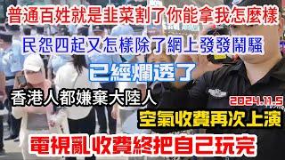 普通百姓就是韭菜割了就割了你能怎麼樣？你有怨氣除了網上發發牢騷又能怎樣？真的爛透了！連香港人都嫌棄大陸人，騷操作再次上演空氣收費合理合規，電視台亂收費自己把自己玩死..#中国 #平民视角看中国