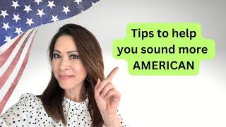 Sound more AMERICAN, Giọng Mỹ hơn.