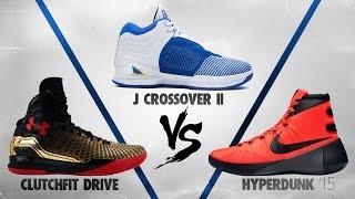 Nike Hyperdunk 2015 vs UA Clutchfit Drive vs J Crossover 2