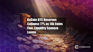 KuCoin BTC Reserves Collapse 77% as 14k Coins Flee, Liquidity