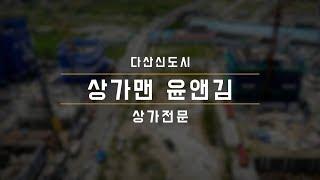 [다산신도시상가] 상가맨윤앤김 홍보영상 - 상권분석/창업컨설팅/상가분양/임대/입점현황/공사현황