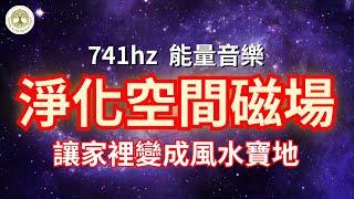 淨化空間磁場，讓家裡變成風水寶地 | 741hz能量音樂 | 清除負能量，增強空間正能量 | #淨化空間磁場 #風水寶地 #741hz #增強空間正能量