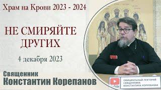 Не смиряйте других. Беседа священника Константина Корепанова (04.12.2023)