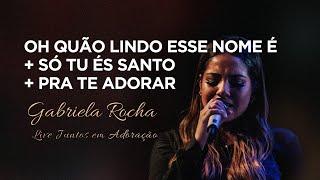 Gabriela Rocha | Oh, Quão Lindo Esse Nome É/Só Tu És Santo/Pra Te Adorar | Live Juntos em Adoração