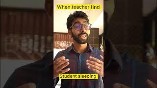 When teacher find student sleeping during classroom