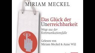 Miriam Meckel - Das Glück der Unerreichbarkeit - Wege aus der Kommunikationsfalle