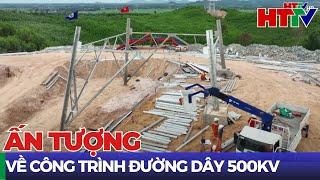 Choáng ngợp với những cột điện cao nhất đường dây 500KV | Hà Tĩnh TV