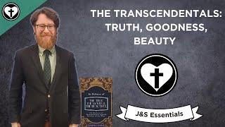 The Transcendentals: Truth, Goodness, and Beauty