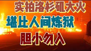 实拍洛杉矶大火【惨绝人寰 堪比战争】洛杉矶大火，数以万计美国人无家可归