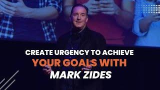 With Mark Zides, Create Urgency to Reach Your Objectives - Take Action Now