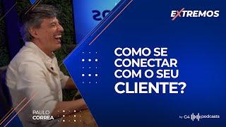 CRIE CONEXÕES REAIS COM OS SEU CLIENTES E COLABORADORES - COM PAULO CORREA (CEO C&A) | EXTREMOS