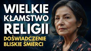 Umarłam i Odkryłam Wielkie Kłamstwo Ukrywane Przez Religie: Doświadczenie Bliskie Śmierci