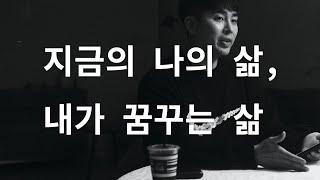 역대최고 인생팁 - 지금의 나의 삶 그리고 내가 꿈꾸는 삶