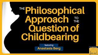 544. A Philosophical Approach to the Question of Childbearing with Anastasia Berg