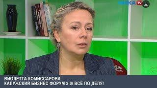 ВСЕ ПО ДЕЛУ! Виолетта Комиссарова  «О Калужском бизнес форум 2 0»