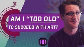 Am I "Too Old" to Succeed with Art?