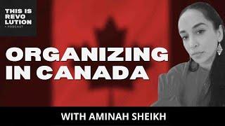 Organizing in Canada (ft. Aminah Sheikh)