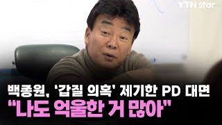 백종원, '갑질 의혹' 제기한 PD 대면…"나도 억울한 거 많아" / YTN star
