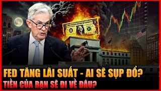 CẢNH BÁO: NẾU FED TĂNG LÃI SUẤT – TÀI SẢN CỦA BẠN CÓ NGUY CƠ BỐC HƠI 90%!